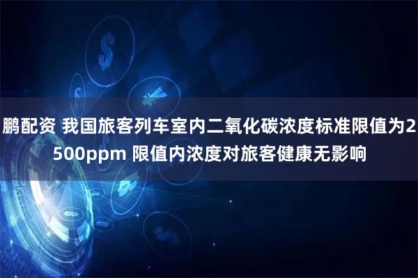鹏配资 我国旅客列车室内二氧化碳浓度标准限值为2500ppm 限值内浓度对旅客健康无影响